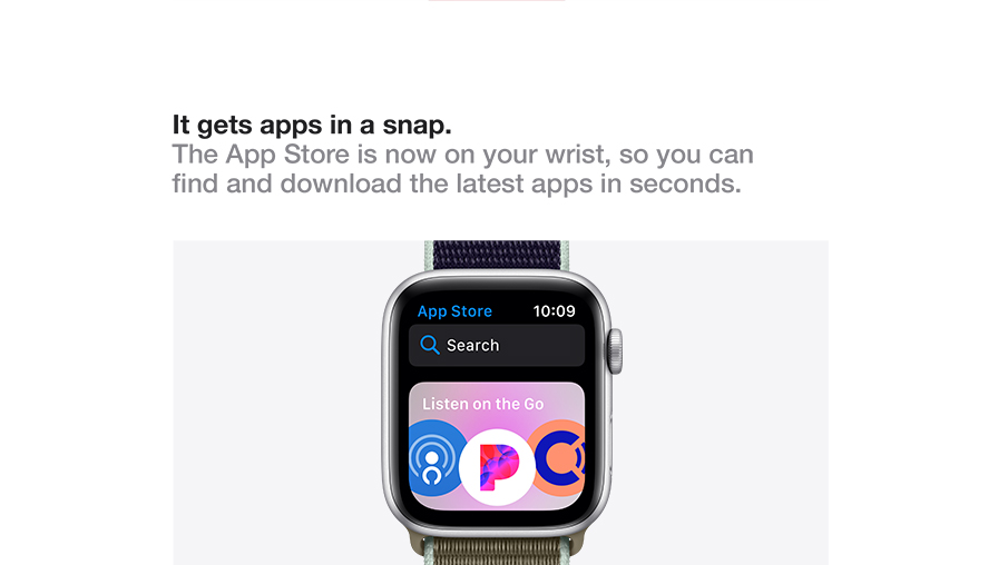 It gets apps in a snap. The App Store is now on your wrist, so you can find and download the latest apps in seconds.